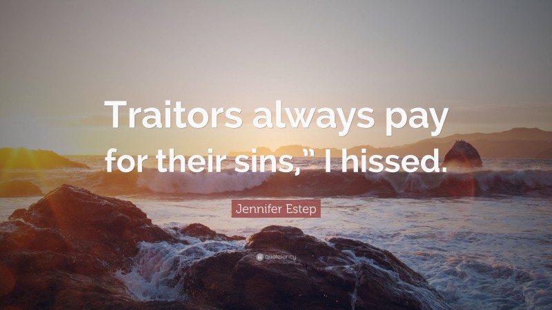 Jennifer Estep Quote: “Traitors always pay for their sins,” I hissed.”