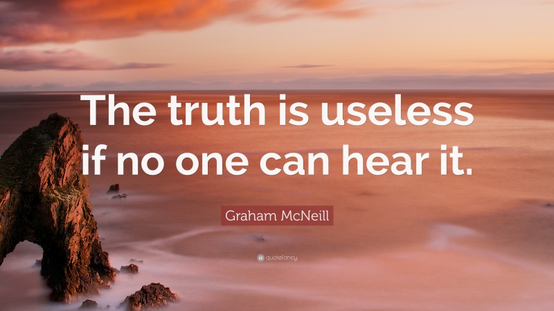 Graham McNeill Quote: “The truth is useless if no one can hear it.”