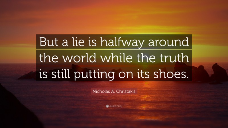 Nicholas A. Christakis Quote: “But a lie is halfway around the world while the truth is still putting on its shoes.”