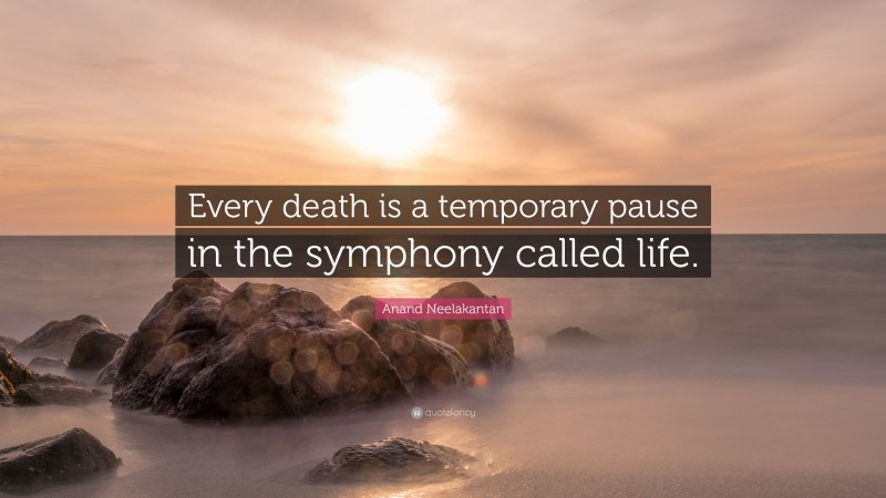 Anand Neelakantan Quote: “Every death is a temporary pause in the symphony called life.”