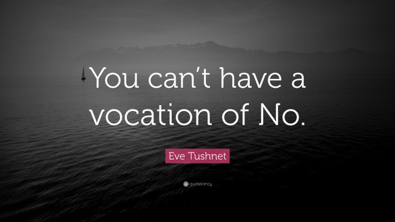 Eve Tushnet Quote: “You can’t have a vocation of No.”