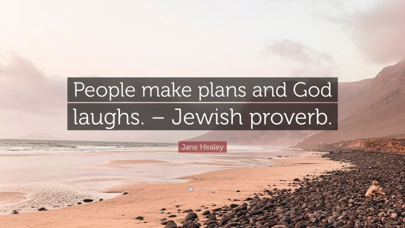 Jane Healey Quote: “People make plans and God laughs. – Jewish proverb.”