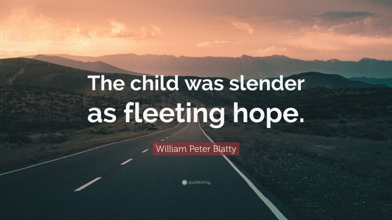 William Peter Blatty Quote: “The child was slender as fleeting hope.”