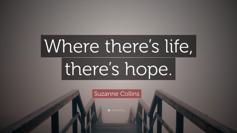 Suzanne Collins Quote: “Where there’s life, there’s hope.”
