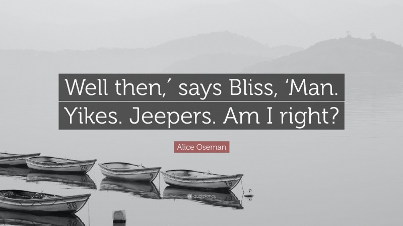 Alice Oseman Quote: “Well then,′ says Bliss, ‘Man. Yikes. Jeepers. Am I right?”