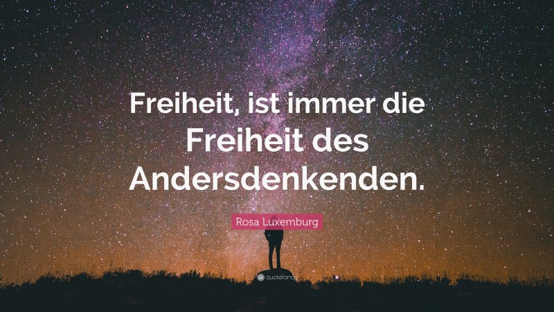 Rosa Luxemburg Quote: “Freiheit, ist immer die Freiheit des Andersdenkenden.”