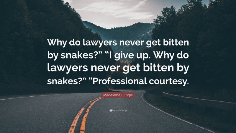 Madeleine L'Engle Quote: “Why do lawyers never get bitten by snakes?” “I give up. Why do lawyers never get bitten by snakes?” “Professional courtesy.”