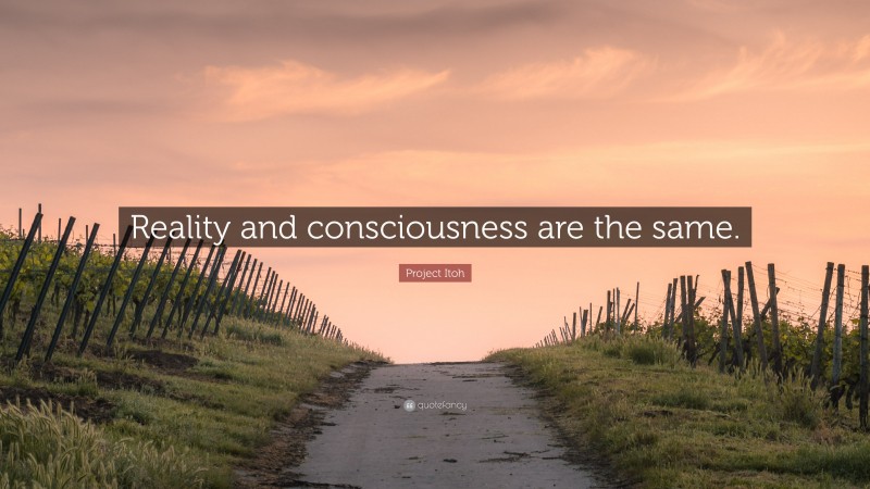 Project Itoh Quote: “Reality and consciousness are the same.”
