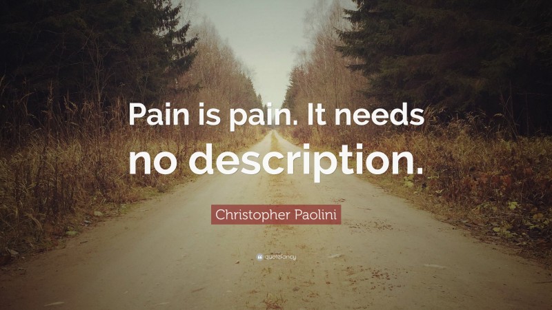 Christopher Paolini Quote: “Pain is pain. It needs no description.”