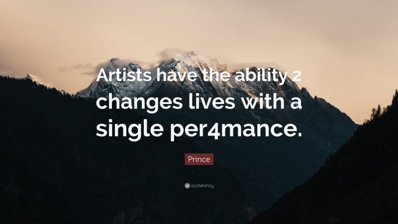 Prince Quote: “Artists have the ability 2 changes lives with a single per4mance.”