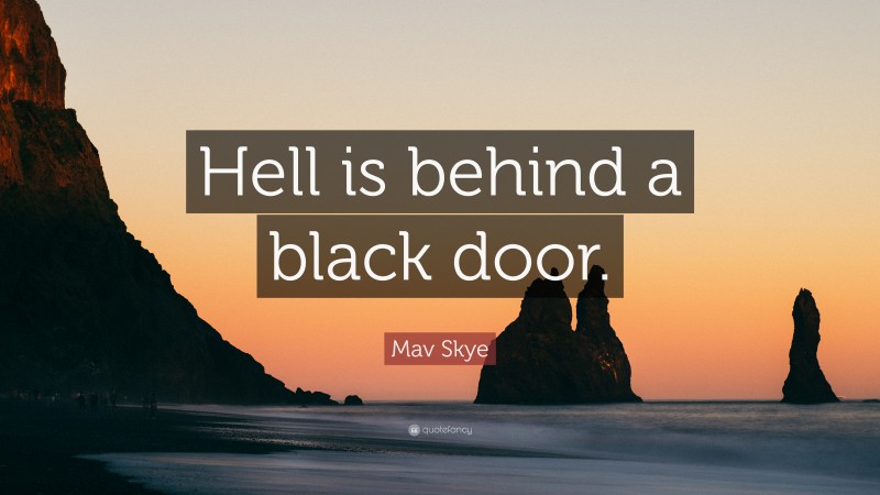 Mav Skye Quote: “Hell is behind a black door.”
