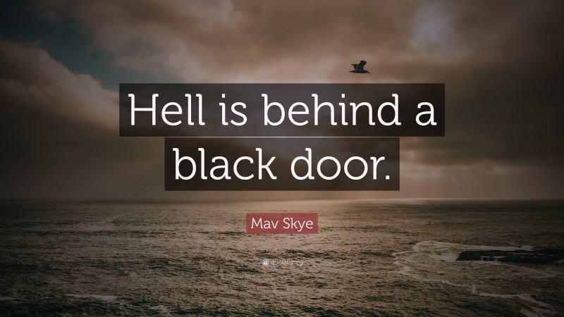Mav Skye Quote: “Hell is behind a black door.”