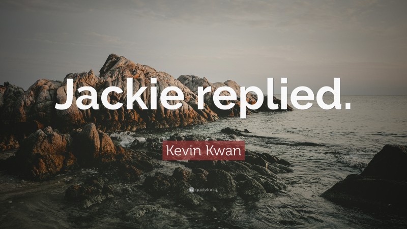 Kevin Kwan Quote: “Jackie replied.”