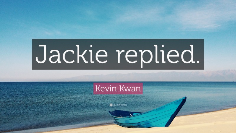 Kevin Kwan Quote: “Jackie replied.”