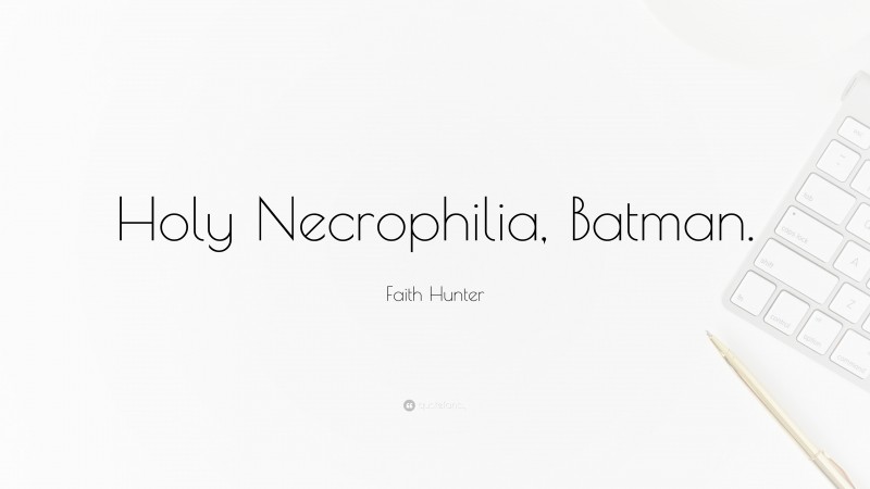 Faith Hunter Quote: “Holy Necrophilia, Batman.”