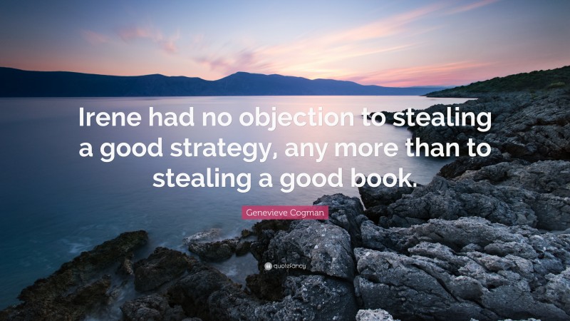 Genevieve Cogman Quote: “Irene had no objection to stealing a good strategy, any more than to stealing a good book.”