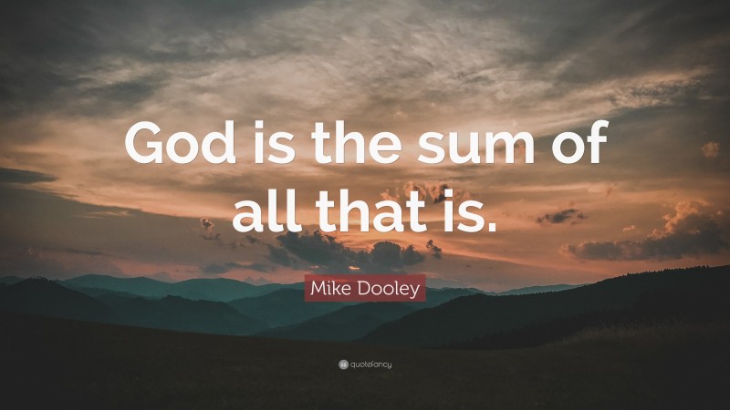 Mike Dooley Quote: “God is the sum of all that is.”