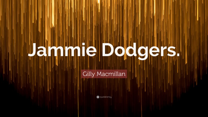 Gilly Macmillan Quote: “Jammie Dodgers.”