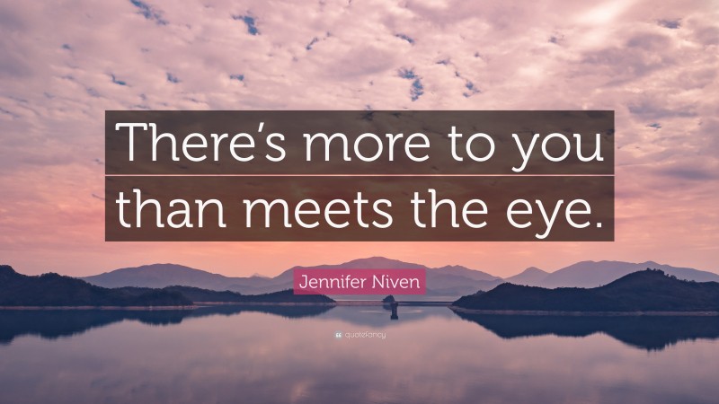 Jennifer Niven Quote: “There’s more to you than meets the eye.”