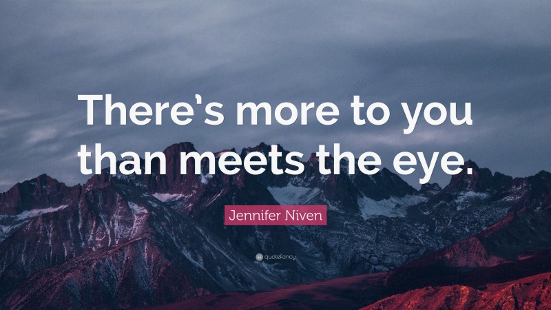 Jennifer Niven Quote: “There’s more to you than meets the eye.”