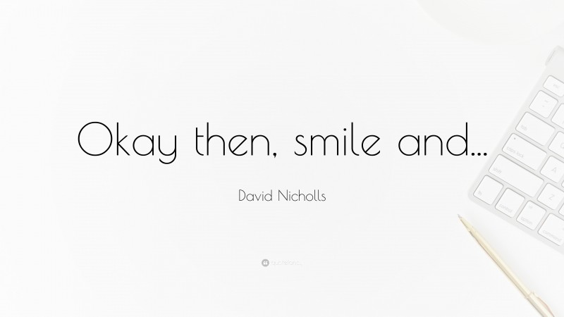 David Nicholls Quote: “Okay then, smile and...”