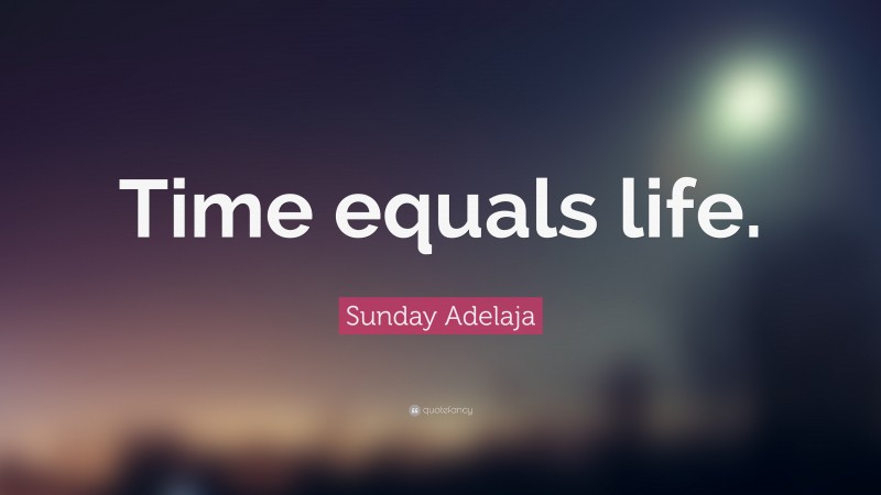 Sunday Adelaja Quote: “Time equals life.”