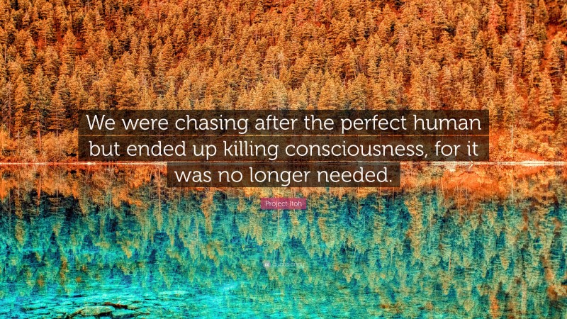 Project Itoh Quote: “We were chasing after the perfect human but ended up killing consciousness, for it was no longer needed.”