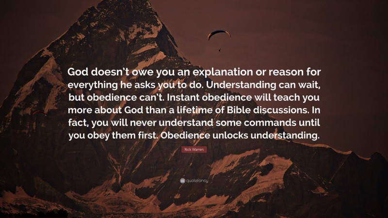 Rick Warren Quote: “God doesn’t owe you an explanation or reason for ...