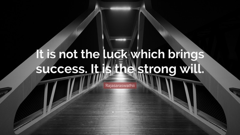 Rajasaraswathii Quote: “It is not the luck which brings success. It is the strong will.”