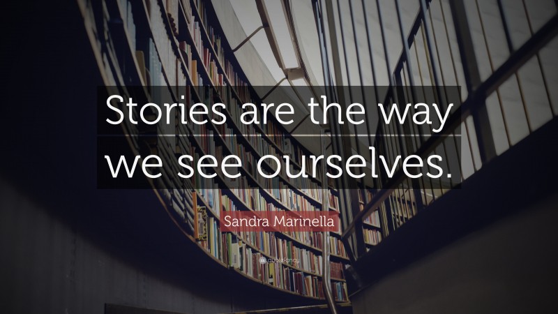 Sandra Marinella Quote: “Stories are the way we see ourselves.”