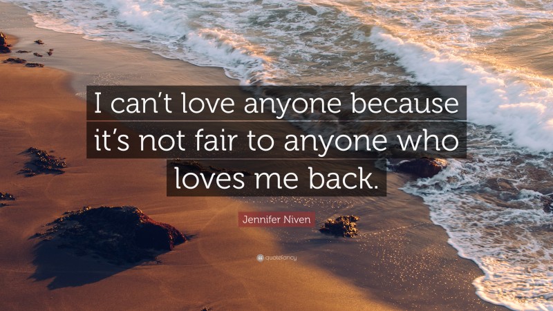 Jennifer Niven Quote: “I can’t love anyone because it’s not fair to anyone who loves me back.”