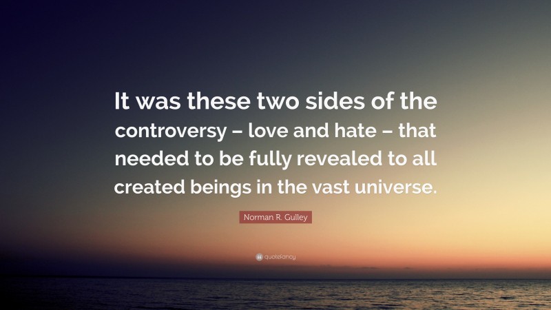 Norman R. Gulley Quote: “It was these two sides of the controversy – love and hate – that needed to be fully revealed to all created beings in the vast universe.”