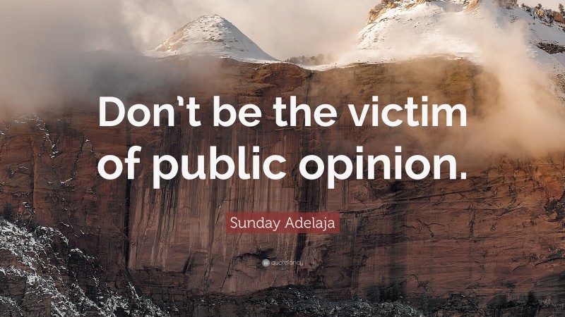 Sunday Adelaja Quote: “Don’t Be The Victim Of Public Opinion.”