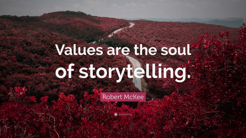 Robert McKee Quote: “Values are the soul of storytelling.”