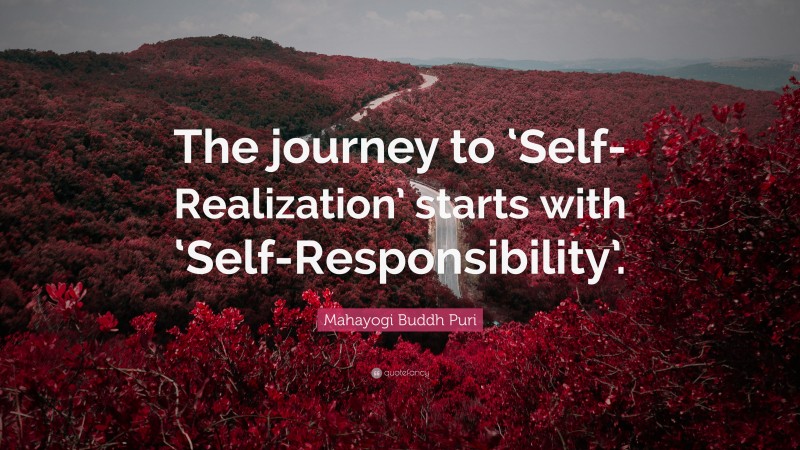 Mahayogi Buddh Puri Quote: “The journey to ‘Self-Realization’ starts with ‘Self-Responsibility’.”