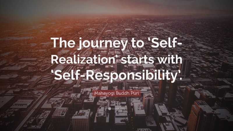 Mahayogi Buddh Puri Quote: “The journey to ‘Self-Realization’ starts with ‘Self-Responsibility’.”