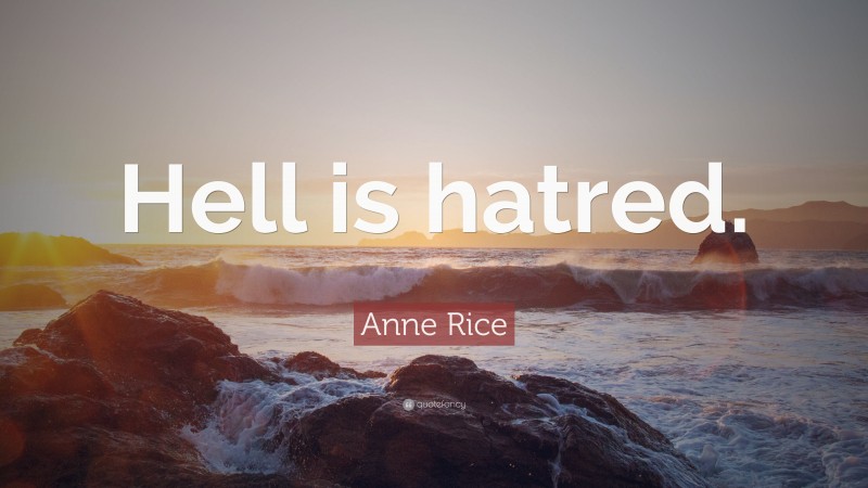 Anne Rice Quote: “Hell is hatred.”