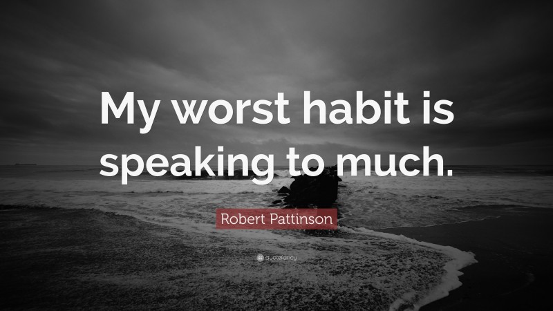 Robert Pattinson Quote: “My worst habit is speaking to much.”