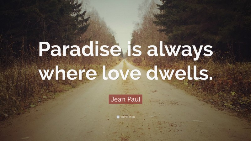 Jean Paul Quote: “Paradise is always where love dwells.”