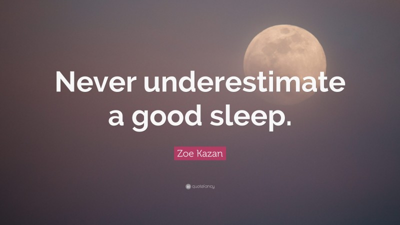 Zoe Kazan Quote: “Never underestimate a good sleep.”