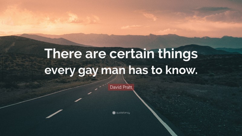 David Pratt Quote: “There are certain things every gay man has to know.”