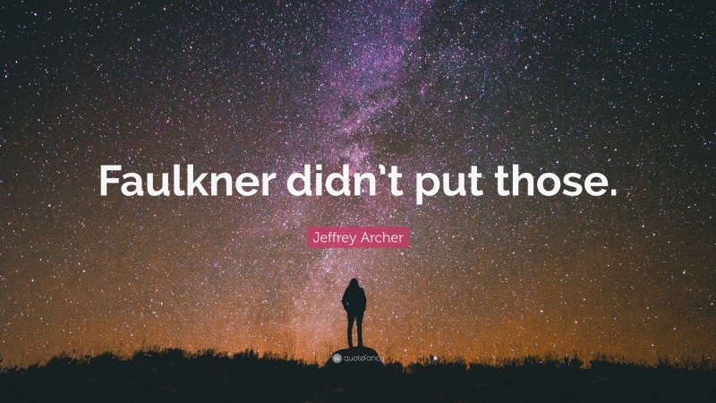Jeffrey Archer Quote: “Faulkner didn’t put those.”