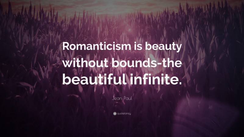 Jean Paul Quote: “Romanticism is beauty without bounds-the beautiful infinite.”