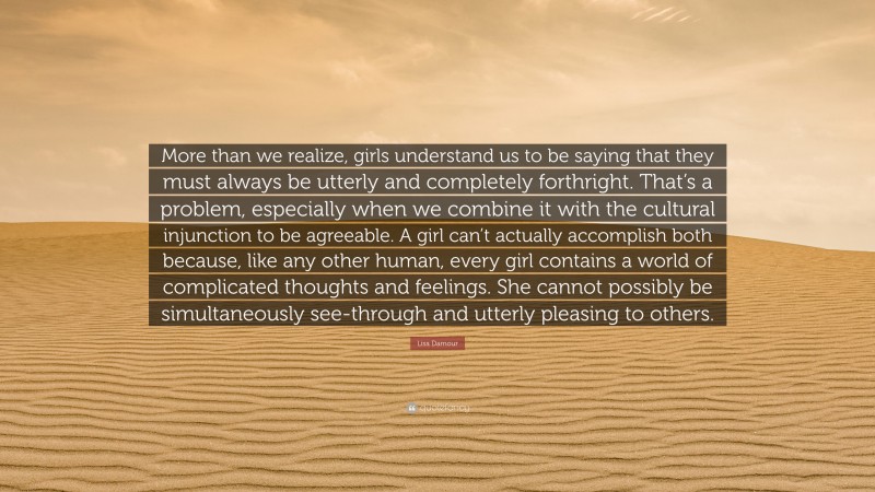 Lisa Damour Quote: “More than we realize, girls understand us to be ...