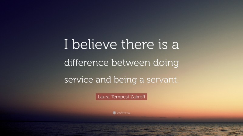 Laura Tempest Zakroff Quote: “I believe there is a difference between doing service and being a servant.”