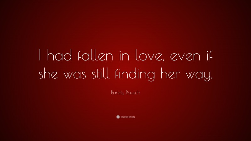 Randy Pausch Quote: “I had fallen in love, even if she was still finding her way.”