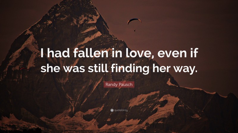 Randy Pausch Quote: “I had fallen in love, even if she was still finding her way.”