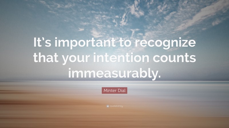 Minter Dial Quote: “It’s important to recognize that your intention counts immeasurably.”