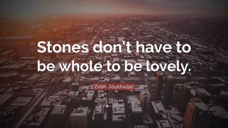 Zeyn Joukhadar Quote: “Stones don’t have to be whole to be lovely.”