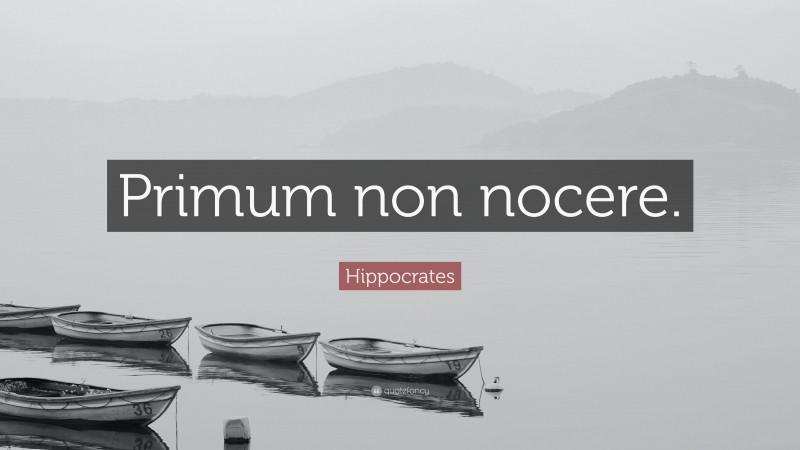 Hippocrates Quote: “Primum non nocere.”